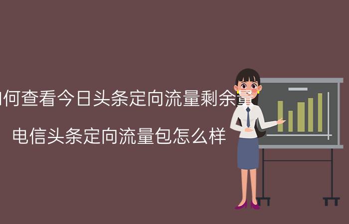 如何查看今日头条定向流量剩余量 电信头条定向流量包怎么样？